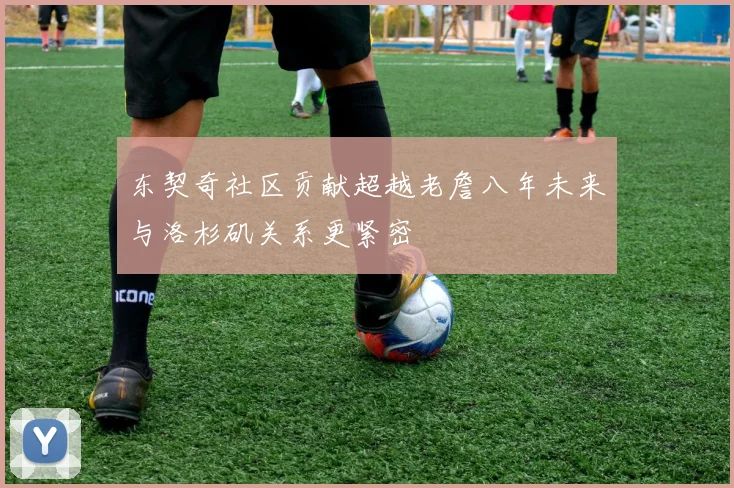 东契奇社区贡献超越老詹八年未来与洛杉矶关系更紧密